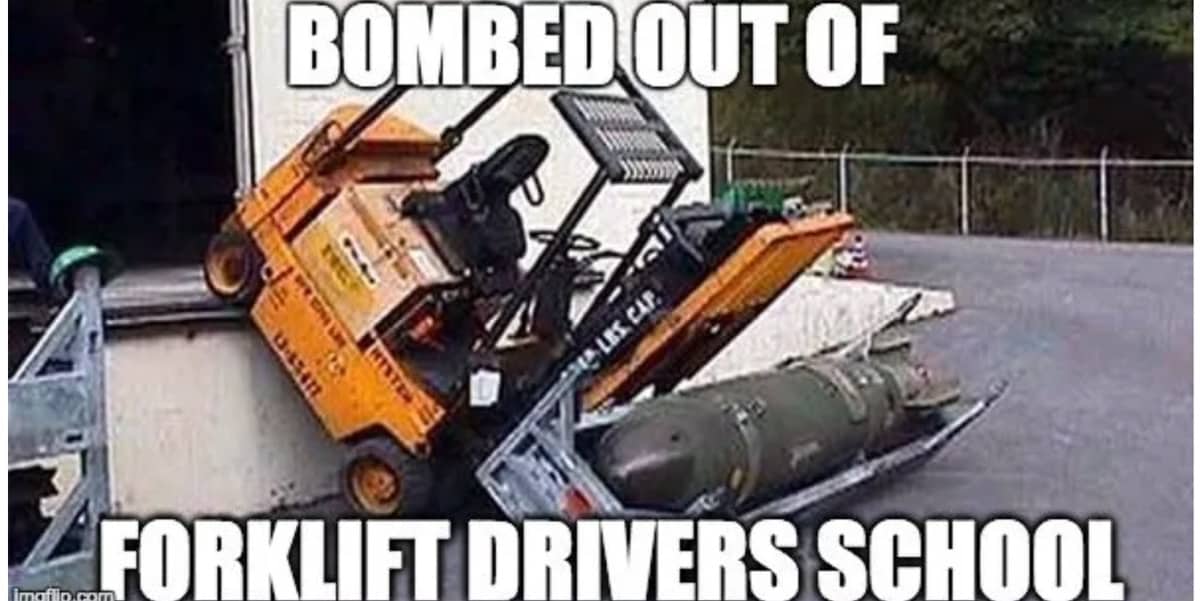 bombed out of forklift school meme